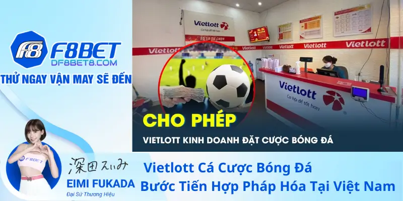 Vietlott Cá Cược Bóng Đá – Bước Tiến Hợp Pháp Hóa Tại Việt Nam