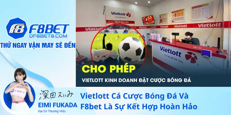 Vietlott Cá Cược Bóng Đá Và F8bet Là Sự Kết Hợp Hoàn Hảo